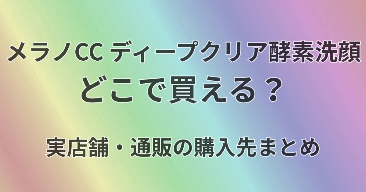 メラノCC ディープクリア酵素洗顔どこで買える？