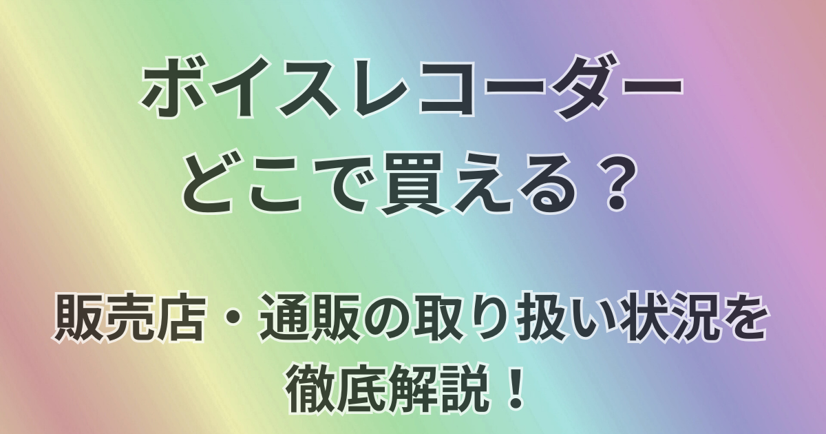 ボイスレコーダーどこで買える？
