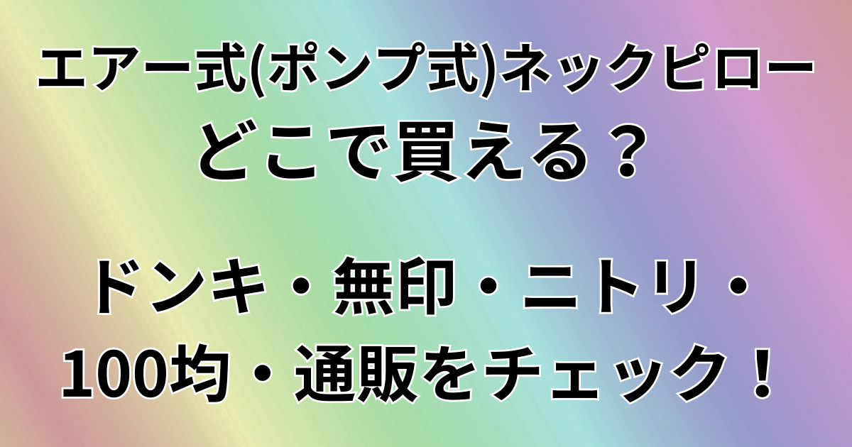 エアー式（ポンプ式）ネックピローはどこで買える？
