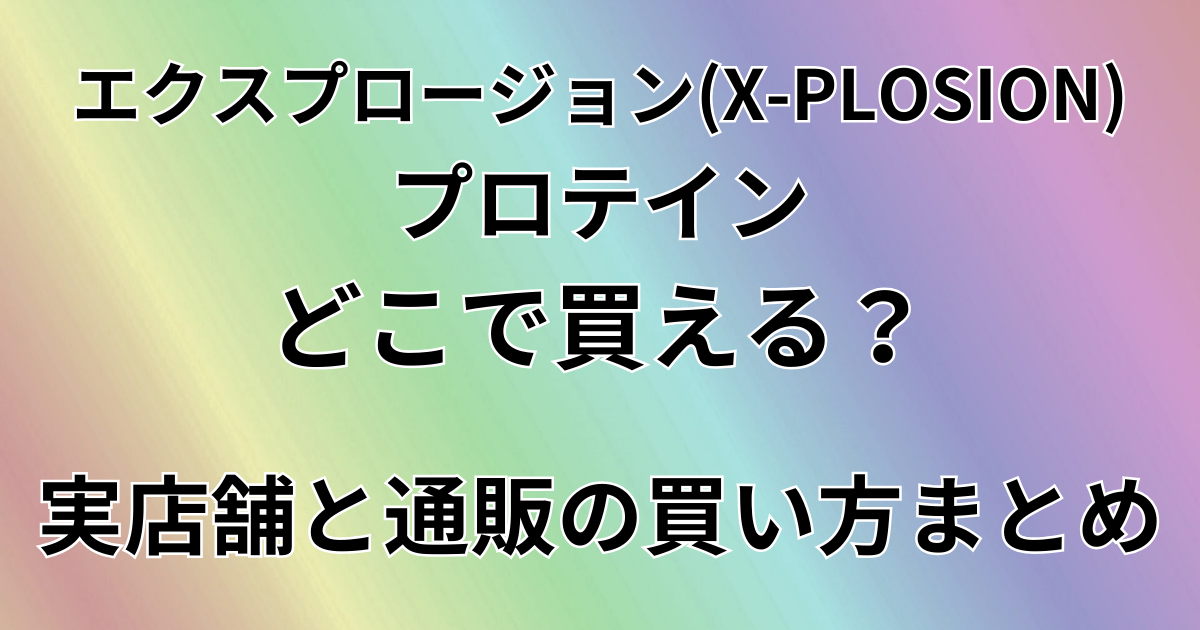 エクスプロージョン（X-PLOSION）プロテインはどこで買える？