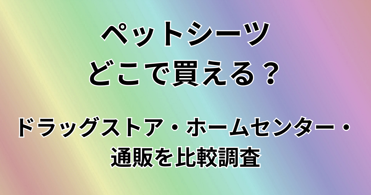 ペットシーツどこで買える？