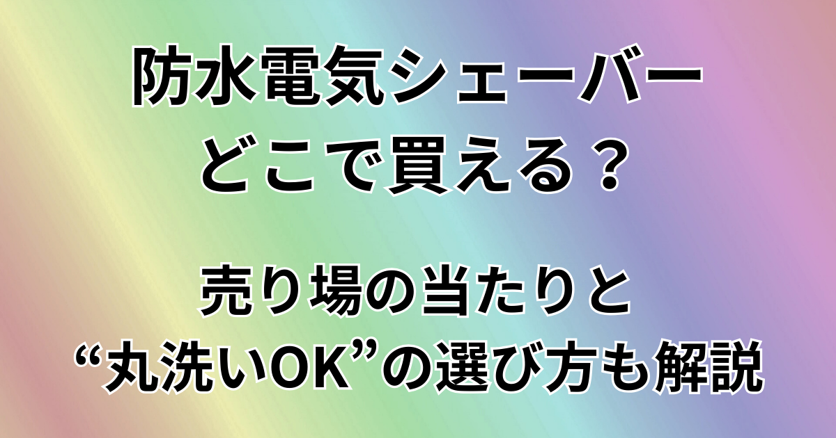 防水電気シェーバーどこで買える？
