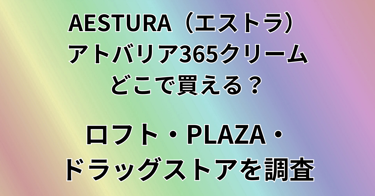 AESTURA（エストラ）アトバリア365クリームはどこで買える？