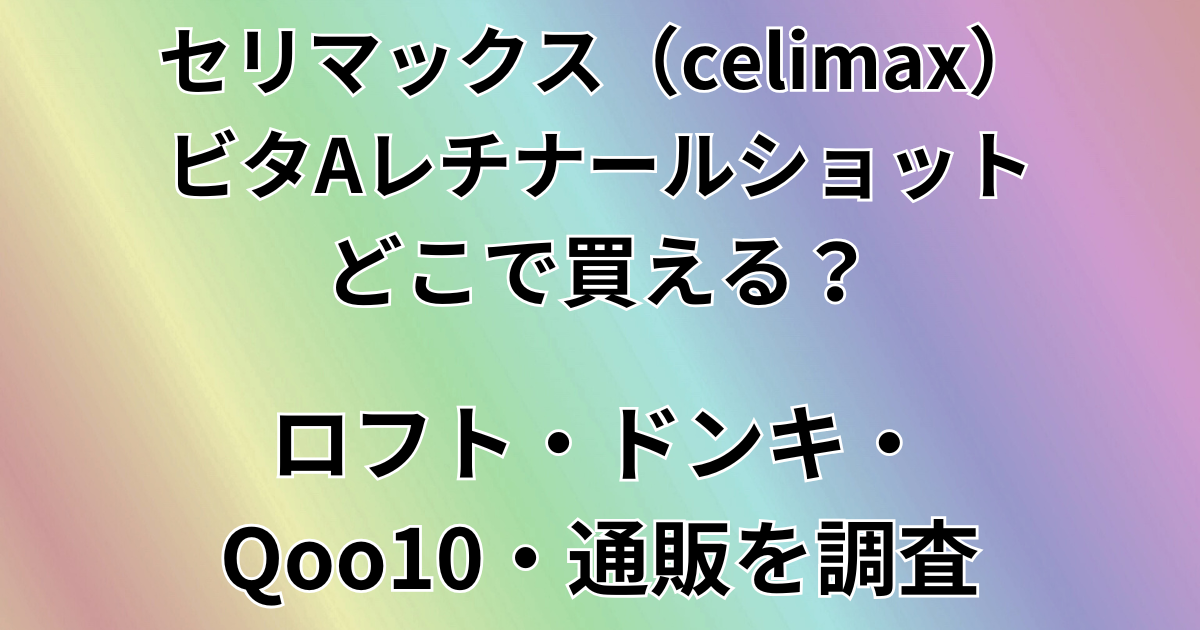セリマックス（celimax）ビタAレチナールショットどこで買える？