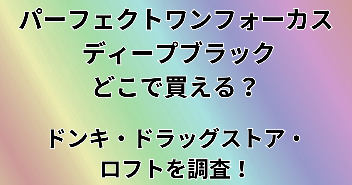 パーフェクトワンフォーカス ディープブラックはどこで買える？