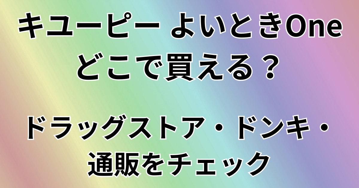 キユーピー よいときOneはどこで買える？