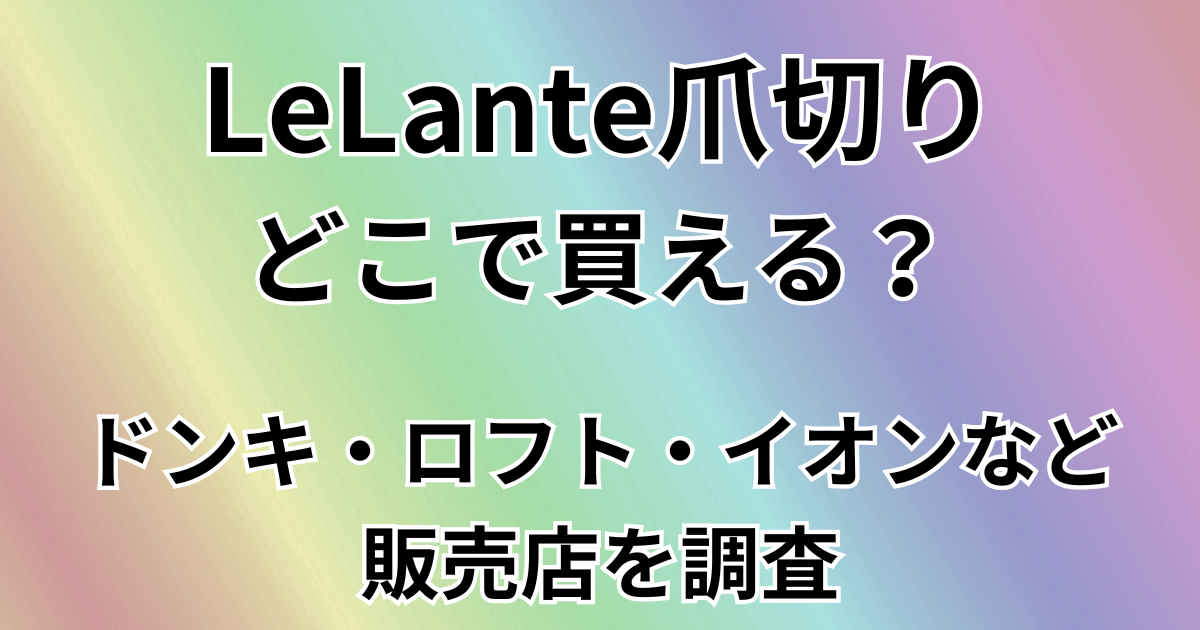 LeLante爪切りはどこで買える？